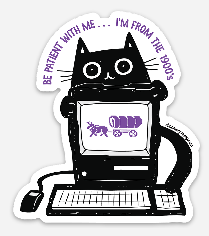 Vinyl Sticker with a black cat using an old computer, text 'Be patient with me... I'm From the 1900's" computer screen has a pixelated image of an ox pulling a covered wagon which looks similar to the Oregon Trail game.
