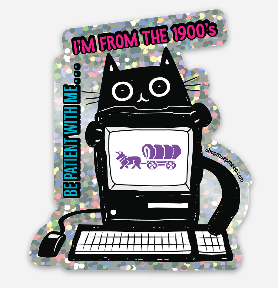 Glitter Sticker with a black cat using an old computer, text 'Be patient with me... I'm From the 1900's" computer screen has a pixelated image of an ox pulling a covered wagon which looks similar to the Oregon Trail game.