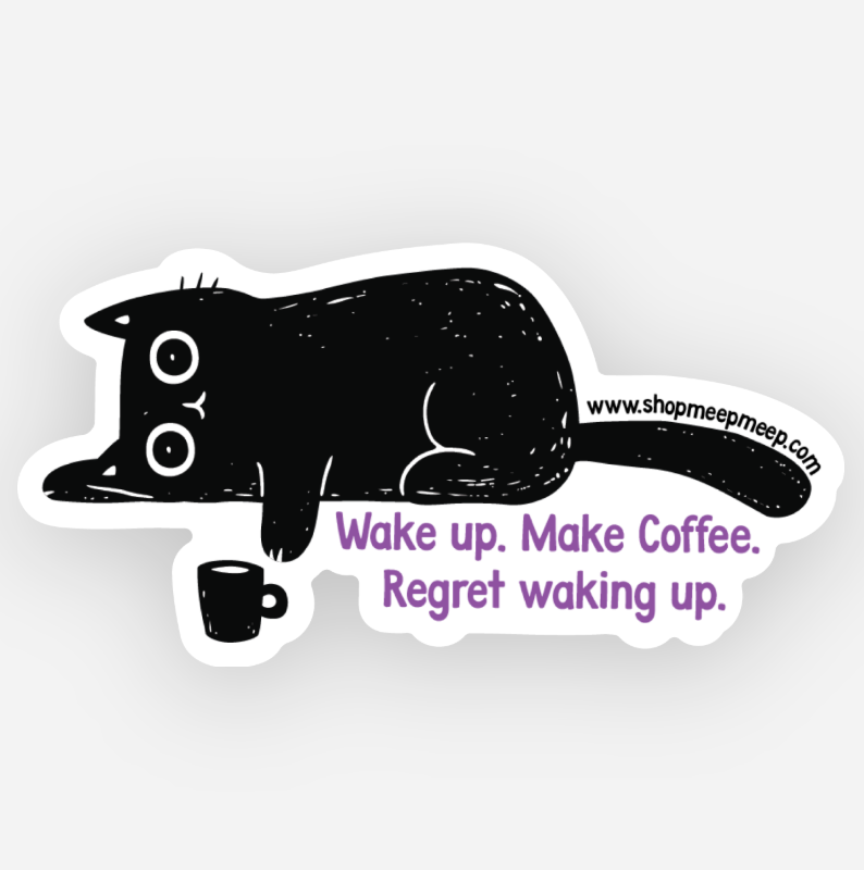 Meep Meep Vinyl Sticker Sticker with an illustrated black cat reaching for a  coffee cup, featuring text 'Wake up. Make Coffee. Regret waking up.' on a white background. 